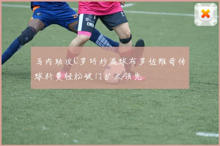 马内助攻C罗巧妙漏球布罗佐维奇传球科曼轻松破门扩大领先
