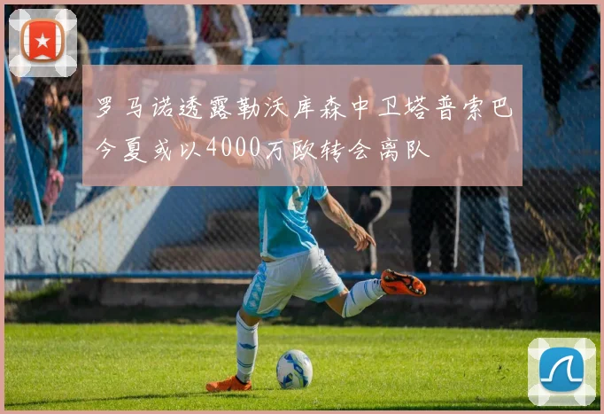 罗马诺透露勒沃库森中卫塔普索巴今夏或以4000万欧转会离队